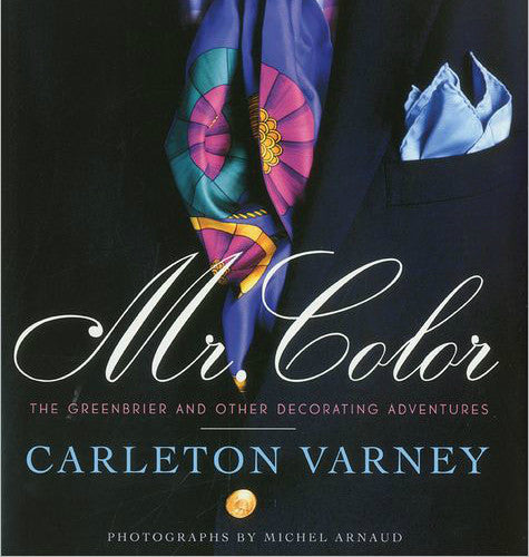 'Mr. Color':  The Greenbrier and Other Decorating Adventures - Carleton Varney